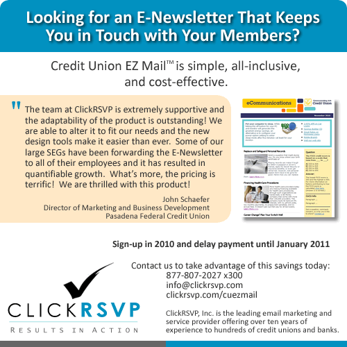 Credit Union EZMail from ClickRSVP is simple, all-inclusive, and cost-effective. Sign-up in 2010 and delay payment until January 2011.